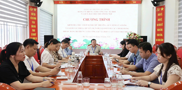 Đảng bộ Trung tâm Công tác xã hội và quỹ bảo trợ trẻ em Hà Nội tổ chức kiểm tra, giám sát chuyên đề năm 2026